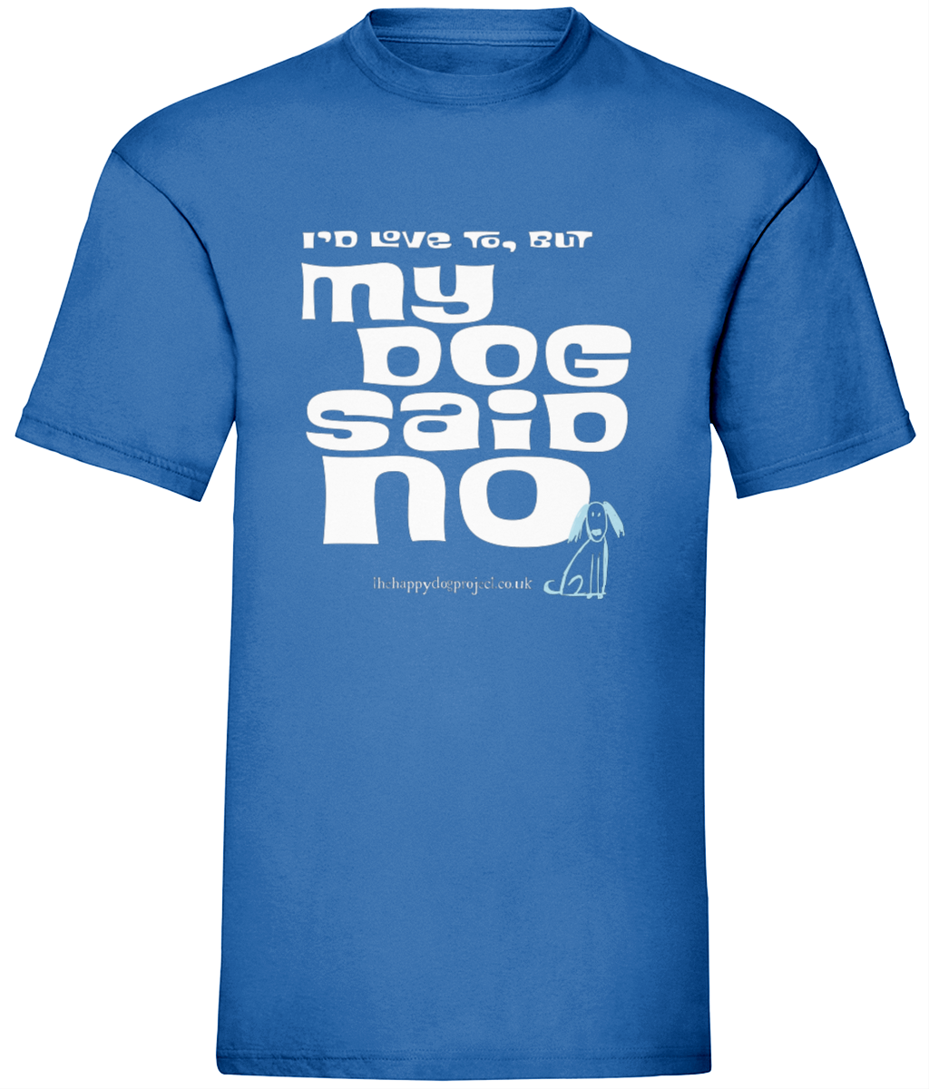 I'd love to but my dog said no UNISEX t shirt