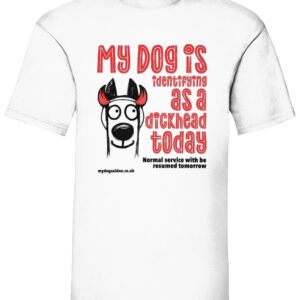 My dog is identifying as a dickhead today - Unisex T Shirt
